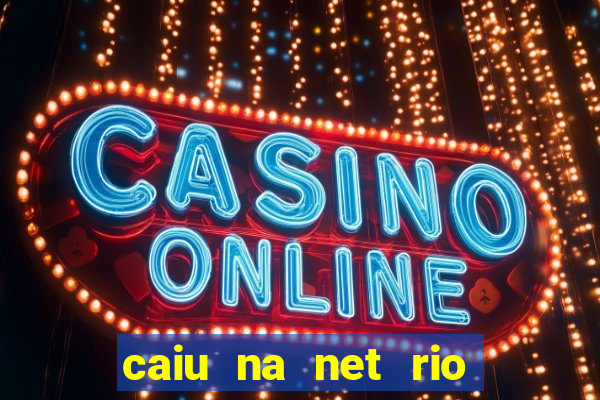 caiu na net rio de janeiro